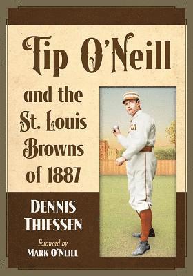 Dennis Thiessen - Tip O'Neill and the St. Louis Browns of 1887, Häftad