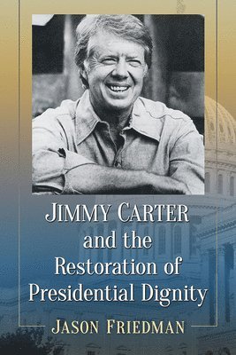 bokomslag Jimmy Carter and the Restoration of Presidential Dignity