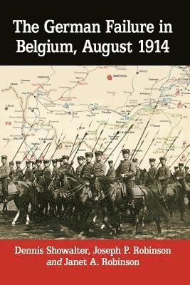 Dennis Showalter, Joseph P. Robinson, Janet A. Robinson - German Failure in Belgium, August 1914, Häftad