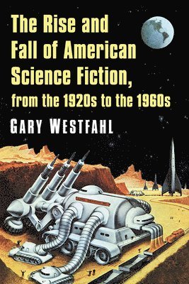 Gary Westfahl - Rise and Fall of American Science Fiction, from the 1920s to the 1960s, Häftad