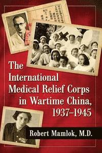 bokomslag The International Medical Relief Corps in Wartime China, 19371945