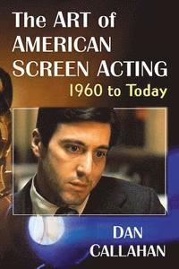 bokomslag The Art of American Screen Acting, 1960 to Today