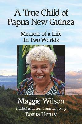 Maggie Wilson - True Child of Papua New Guinea, Häftad
