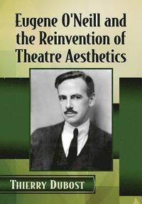 bokomslag Eugene O'Neill and the Reinvention of Theatre Aesthetics