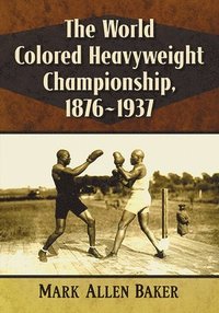 bokomslag The World Colored Heavyweight Championship, 1876-1937