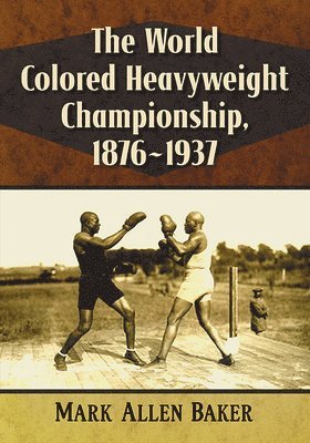 Mark Allen Baker - World Colored Heavyweight Championship, 1876-1937, Häftad