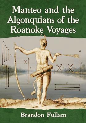 Manteo and the Algonquians of the Roanoke Voyages 1