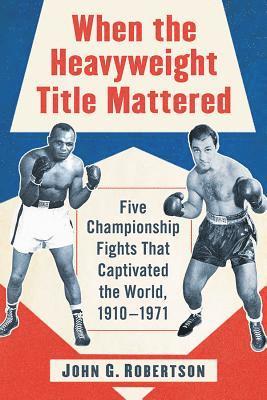 John G. Robertson - When the Heavyweight Title Mattered, Häftad