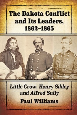 bokomslag The Dakota Conflict and Its Leaders, 1862-1865