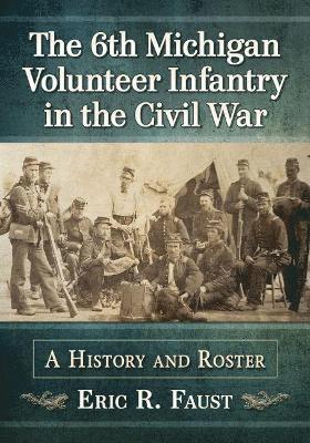 bokomslag The 6thMichigan Volunteer Infantry in the Civil War