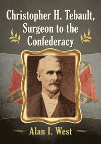 bokomslag Christopher H. Tebault, Surgeon to the Confederacy