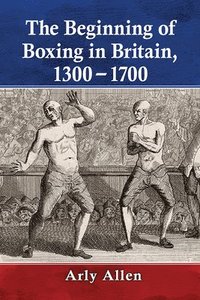 bokomslag The Beginning of Boxing in Britain, 1300-1700