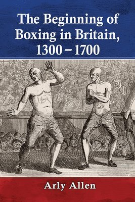 The Beginning of Boxing in Britain, 1300-1700 1