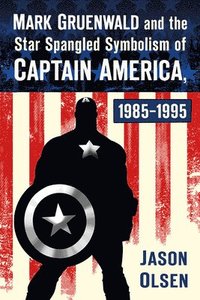 bokomslag Mark Gruenwald and the Star Spangled Symbolism of Captain America, 1985-1995