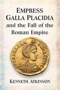 bokomslag Empress Galla Placidia and the Fall of the Roman Empire