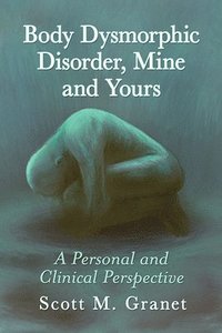 bokomslag Body Dysmorphic Disorder, Mine and Yours