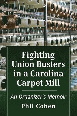 Phil Cohen - Fighting Union Busters in a Carolina Carpet Mill, Häftad