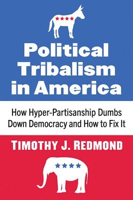 Timothy J. Redmond - Political Tribalism in America, Häftad