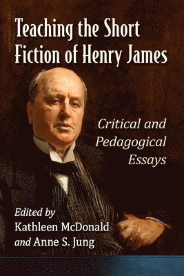 Kathleen McDonald, Anne S. Jung, Kathleen Mcdonald - Teaching the Short Fiction of Henry James, Häftad
