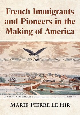 bokomslag French Immigrants and Pioneers in the Making of America