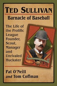 bokomslag Ted Sullivan, Barnacle of Baseball