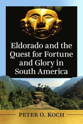 Eldorado and the Quest for Fortune and Glory in South America 1