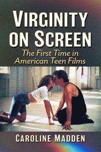 bokomslag Virginity on Screen: The First Time in American Teen Films