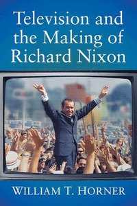 bokomslag Television and the Making of Richard Nixon