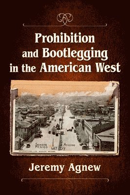 Jeremy Agnew - Prohibition and Bootlegging in the American West, Häftad