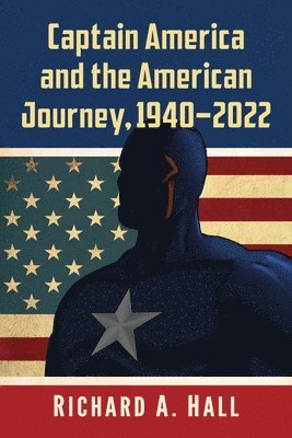 Richard A. Hall - Captain America and the American Journey, 1940-2022, Häftad