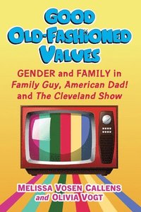 bokomslag Good Old-Fashioned Values: Gender and Family in Family Guy, American Dad! and The Cleveland Show