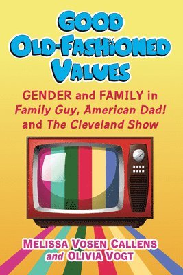bokomslag Good Old-Fashioned Values: Gender and Family in Family Guy, American Dad! and The Cleveland Show