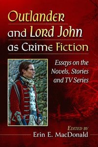 bokomslag Outlander and Lord John as Crime Fiction: Essays on the Novels, Stories and TV Series