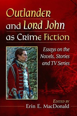 Outlander and Lord John as Crime Fiction: Essays on the Novels, Stories and TV Series 1