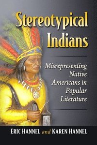 bokomslag Stereotypical Indians: Misrepresenting Native Americans in Popular Literature from the 19th Century to Today