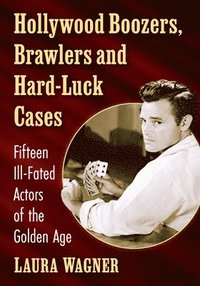 bokomslag Hollywood Boozers, Brawlers and Hard-Luck Cases: Fifteen Ill-Fated Actors of the Golden Age
