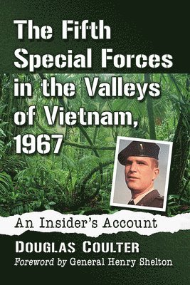 The Fifth Special Forces in the Valleys of Vietnam, 1967 1