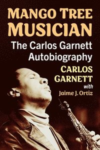 bokomslag Jazz Under the Mango Tree: The Autobiography of Panamanian Saxophonist Carlos Garnett
