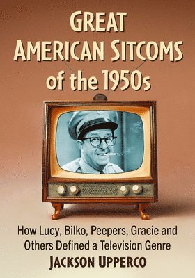 bokomslag Great American Sitcoms of the 1950s: How Lucy, Bilko, Peepers, Gracie and Others Defined a Television Genre