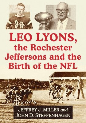Jeffrey J Miller, John D Steffenhagen - Leo Lyons, the Rochester Jeffersons and the Birth of the NFL, Häftad