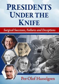 bokomslag Presidents Under the Knife: Surgical Successes, Failures and Deceptions