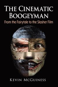 bokomslag The Cinematic Boogeyman: From the Fairytale to the Slasher Film