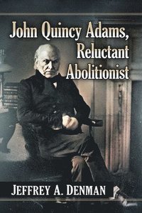 bokomslag John Quincy Adams, Reluctant Abolitionist
