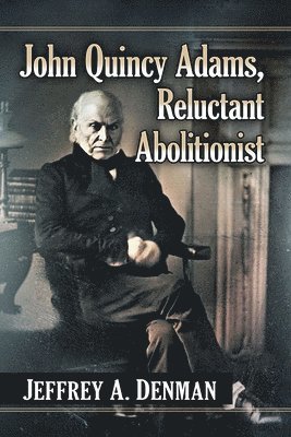 John Quincy Adams, Reluctant Abolitionist 1