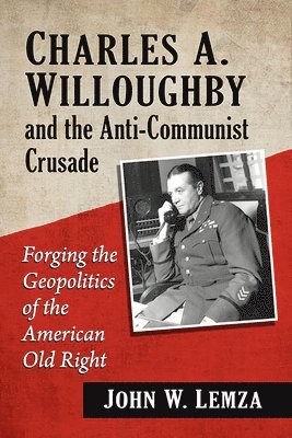 bokomslag Charles A. Willoughby and the Anti-Communist Crusade