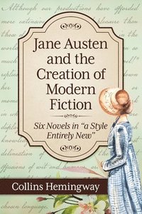 bokomslag Jane Austen and the Creation of Modern Fiction: Six Novels in a Style Entirely New