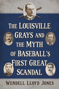 bokomslag The Louisville Grays and the Myth of Baseball's First Great Scandal