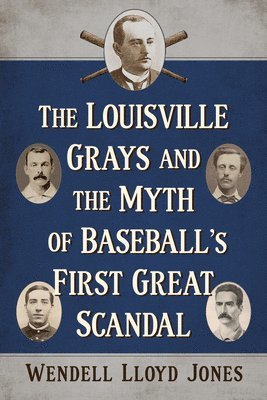 bokomslag The Louisville Grays and the Myth of Baseball's First Great Scandal