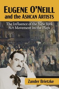 bokomslag Eugene O'Neill and the Ashcan Artists: The Influence of the New York Art Movement on the Plays