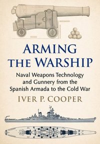 bokomslag Arming the Warship: Naval Weapons Technology and Gunnery from the Spanish Armada to the Cold War